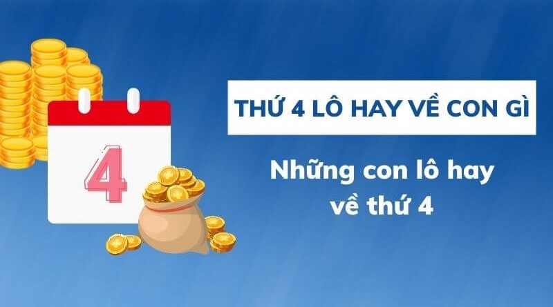 Lô hay về thứ 4 – Thứ 4 đánh con gì dễ ăn lộc nhất?