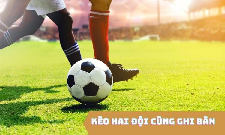 Hiểu đúng kèo hai đội đều làm bàn là sao?