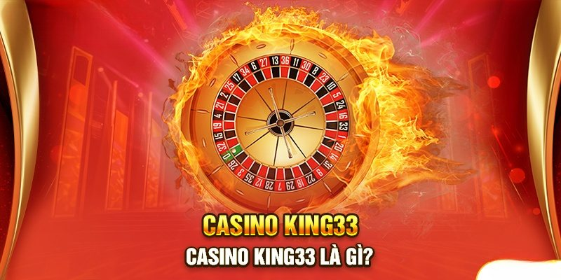 Giới thiệu về casino King33 thiên đường cá cược đẳng cấp