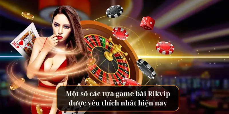 Một số tựa game bài đang hot và được yêu thíc
