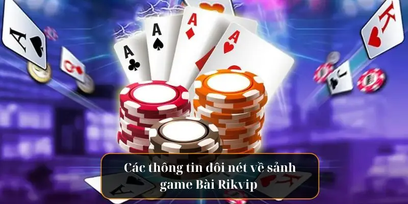 Thông tin cơ bản về game bài Rikvip