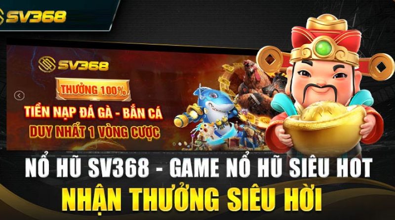 Nổ Hũ SV368: Sân Chơi Uy Tín, Minh Bạch Hàng Đầu