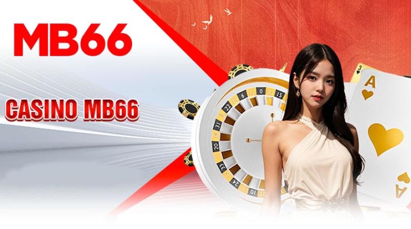 Casino MB66 – Trải nghiệm sòng bạc trực tuyến chuẩn quốc tế